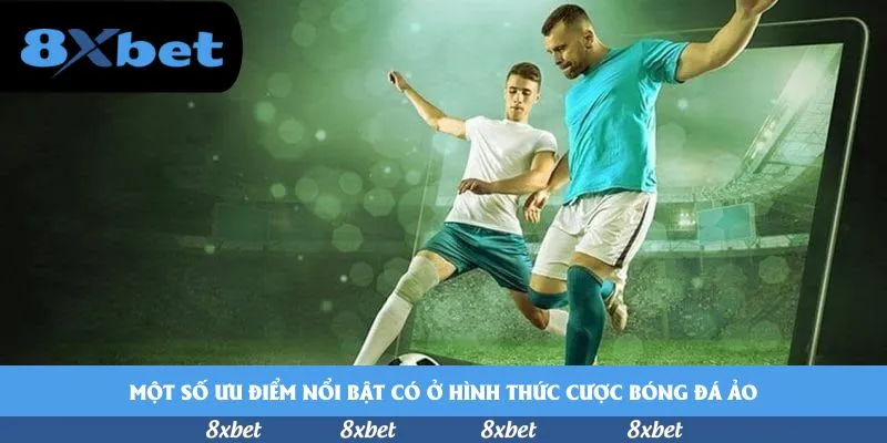 Một số ưu điểm nổi bật có ở hình thức cược bóng đá ảo